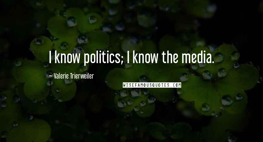 Valerie Trierweiler Quotes: I know politics; I know the media.