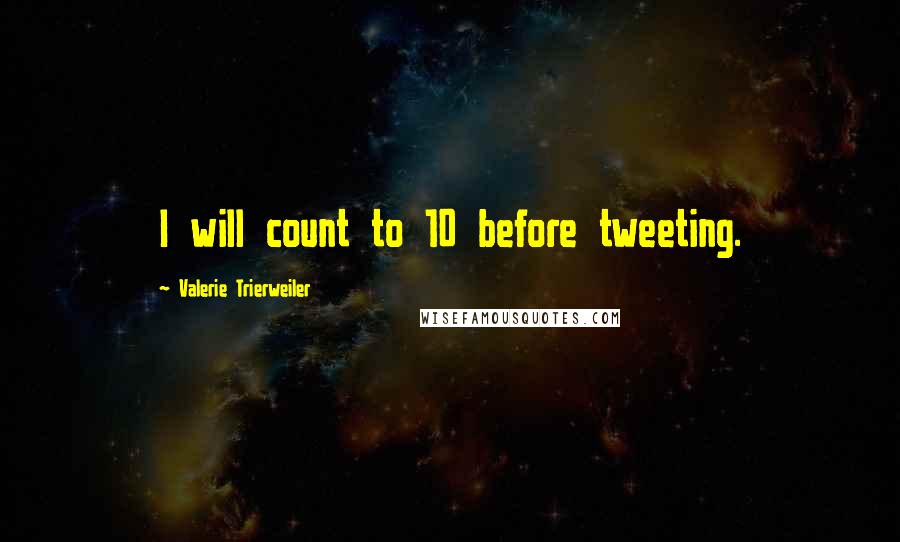 Valerie Trierweiler Quotes: I will count to 10 before tweeting.