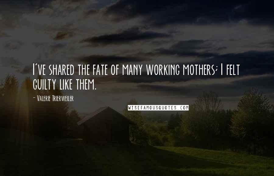 Valerie Trierweiler Quotes: I've shared the fate of many working mothers; I felt guilty like them.