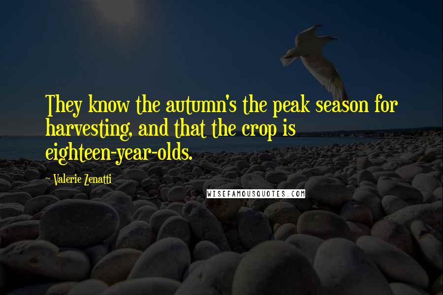 Valerie Zenatti Quotes: They know the autumn's the peak season for harvesting, and that the crop is eighteen-year-olds.