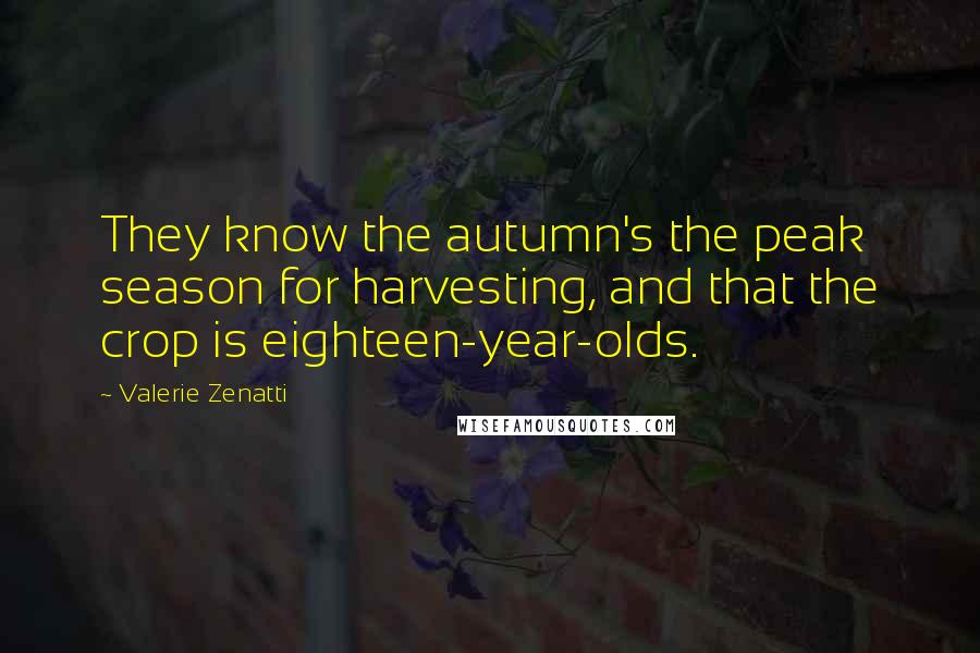 Valerie Zenatti Quotes: They know the autumn's the peak season for harvesting, and that the crop is eighteen-year-olds.