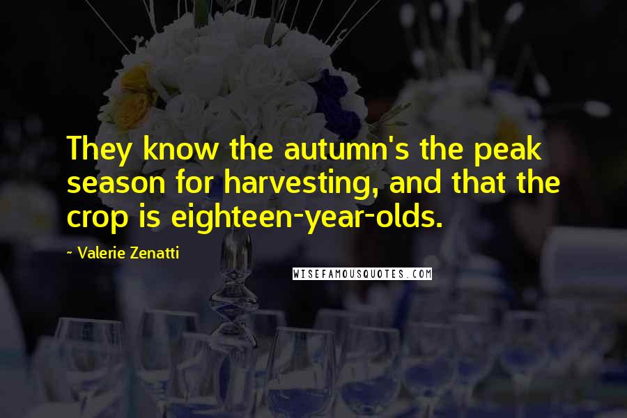 Valerie Zenatti Quotes: They know the autumn's the peak season for harvesting, and that the crop is eighteen-year-olds.