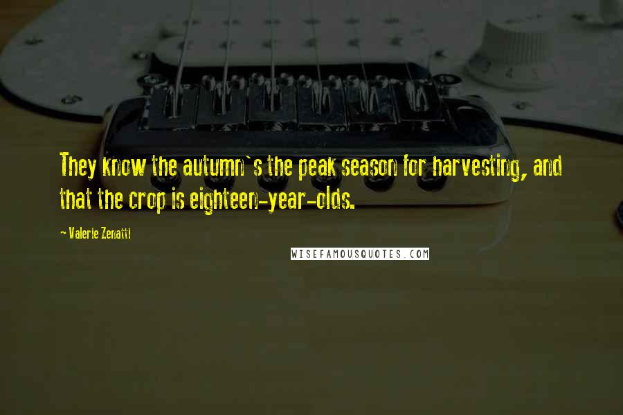 Valerie Zenatti Quotes: They know the autumn's the peak season for harvesting, and that the crop is eighteen-year-olds.