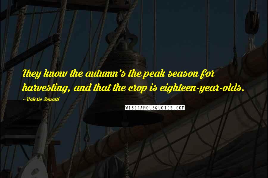 Valerie Zenatti Quotes: They know the autumn's the peak season for harvesting, and that the crop is eighteen-year-olds.