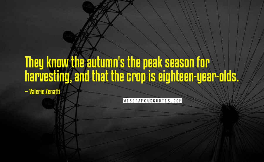 Valerie Zenatti Quotes: They know the autumn's the peak season for harvesting, and that the crop is eighteen-year-olds.