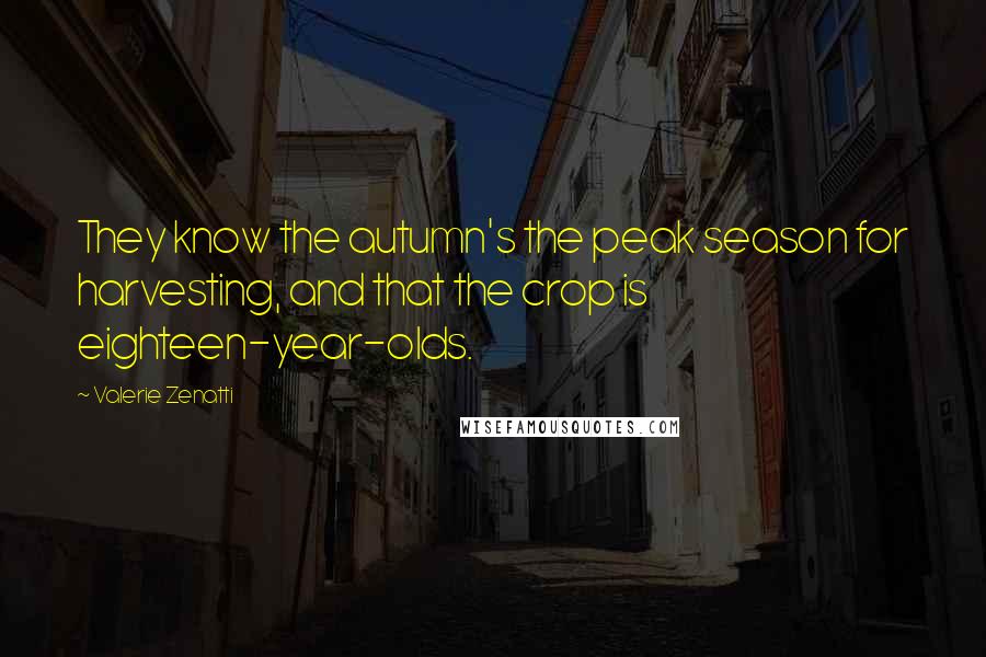 Valerie Zenatti Quotes: They know the autumn's the peak season for harvesting, and that the crop is eighteen-year-olds.