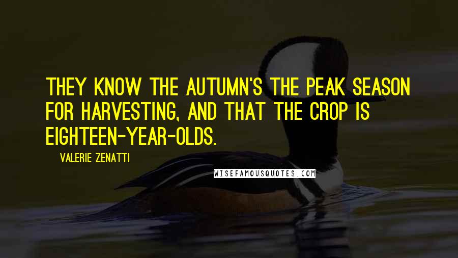 Valerie Zenatti Quotes: They know the autumn's the peak season for harvesting, and that the crop is eighteen-year-olds.