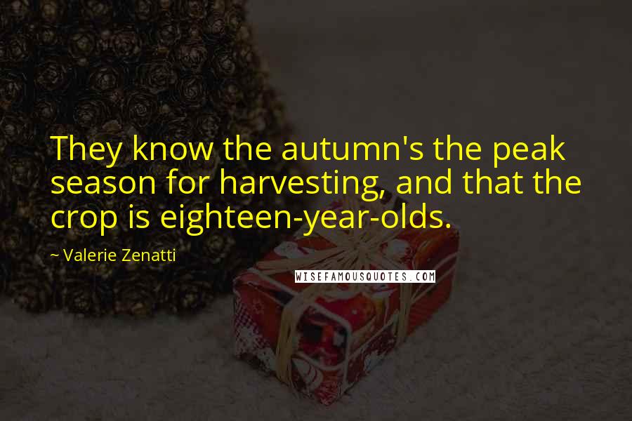 Valerie Zenatti Quotes: They know the autumn's the peak season for harvesting, and that the crop is eighteen-year-olds.