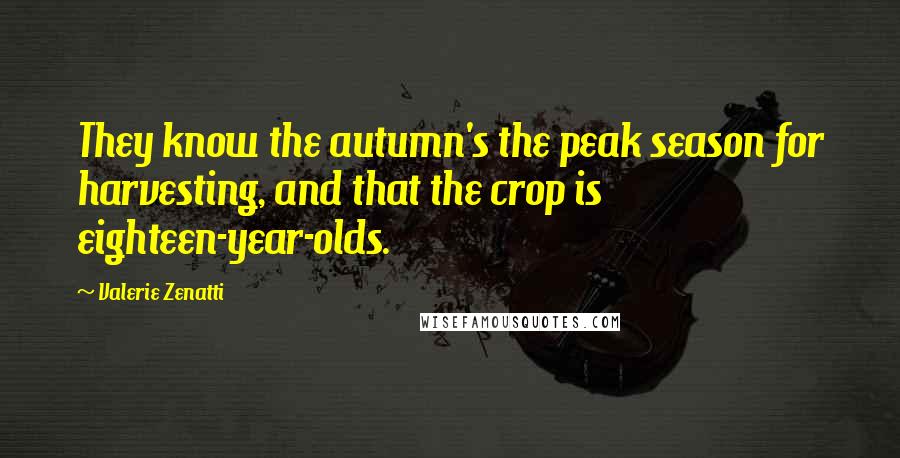 Valerie Zenatti Quotes: They know the autumn's the peak season for harvesting, and that the crop is eighteen-year-olds.