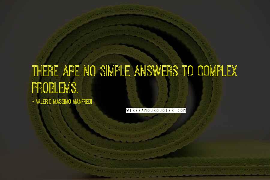 Valerio Massimo Manfredi Quotes: There are no simple answers to complex problems.