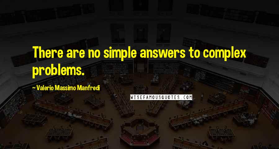 Valerio Massimo Manfredi Quotes: There are no simple answers to complex problems.