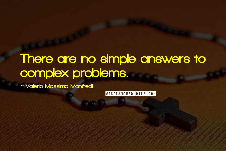 Valerio Massimo Manfredi Quotes: There are no simple answers to complex problems.