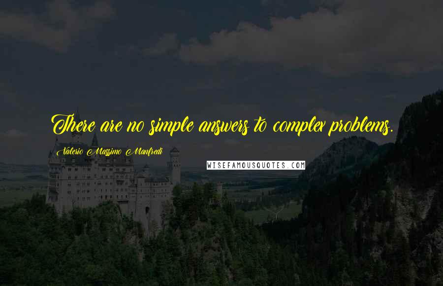 Valerio Massimo Manfredi Quotes: There are no simple answers to complex problems.