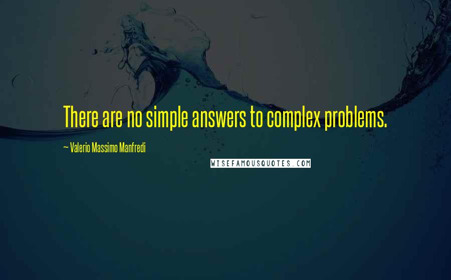 Valerio Massimo Manfredi Quotes: There are no simple answers to complex problems.