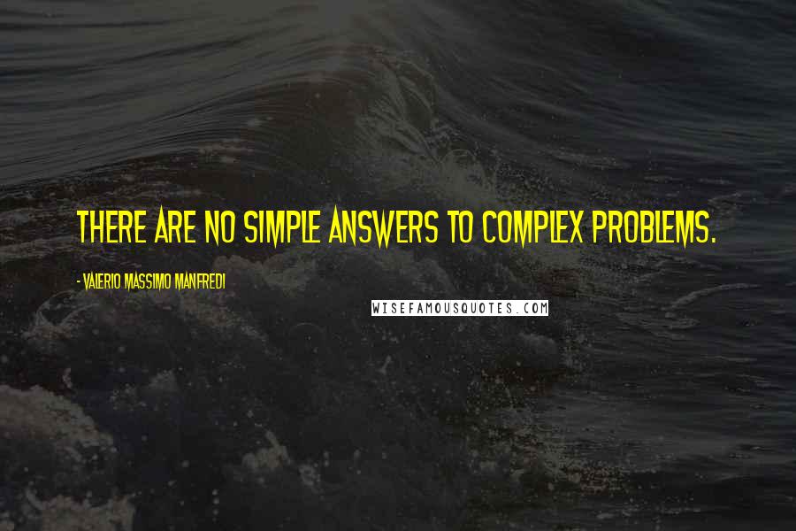 Valerio Massimo Manfredi Quotes: There are no simple answers to complex problems.