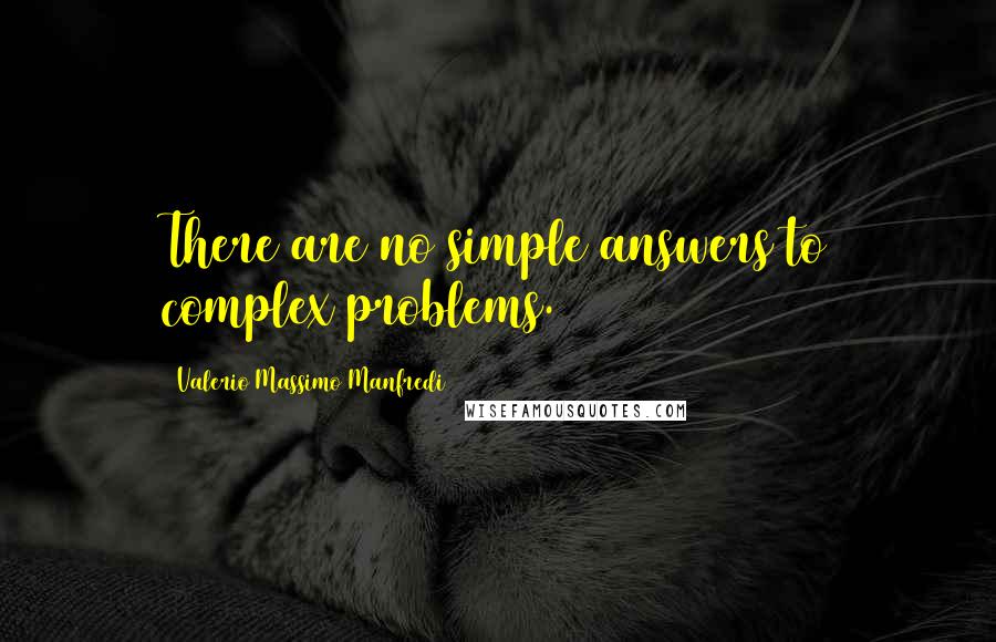Valerio Massimo Manfredi Quotes: There are no simple answers to complex problems.