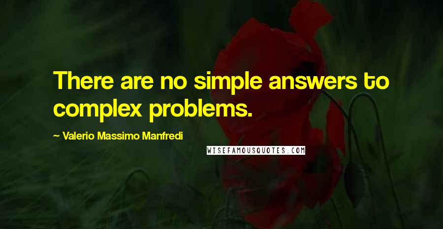 Valerio Massimo Manfredi Quotes: There are no simple answers to complex problems.