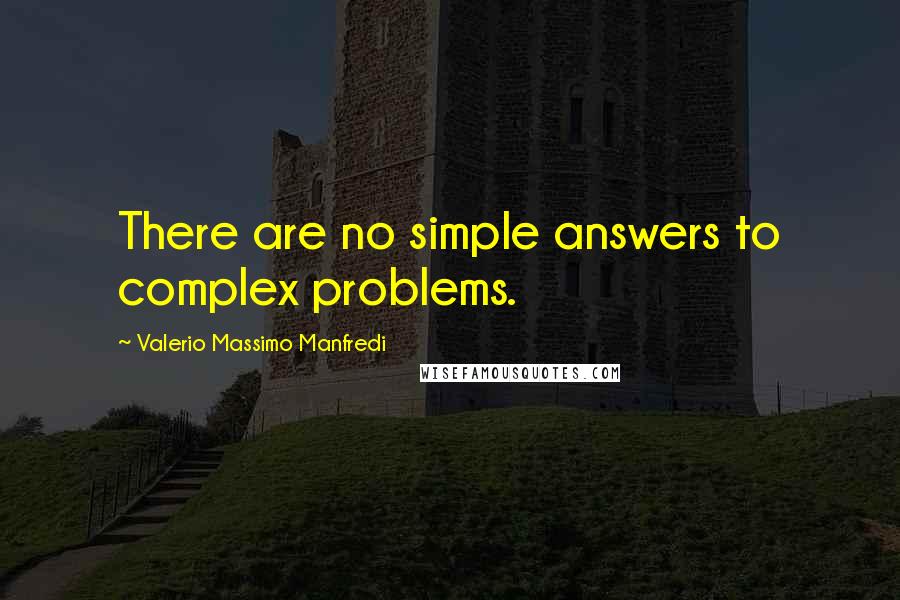 Valerio Massimo Manfredi Quotes: There are no simple answers to complex problems.