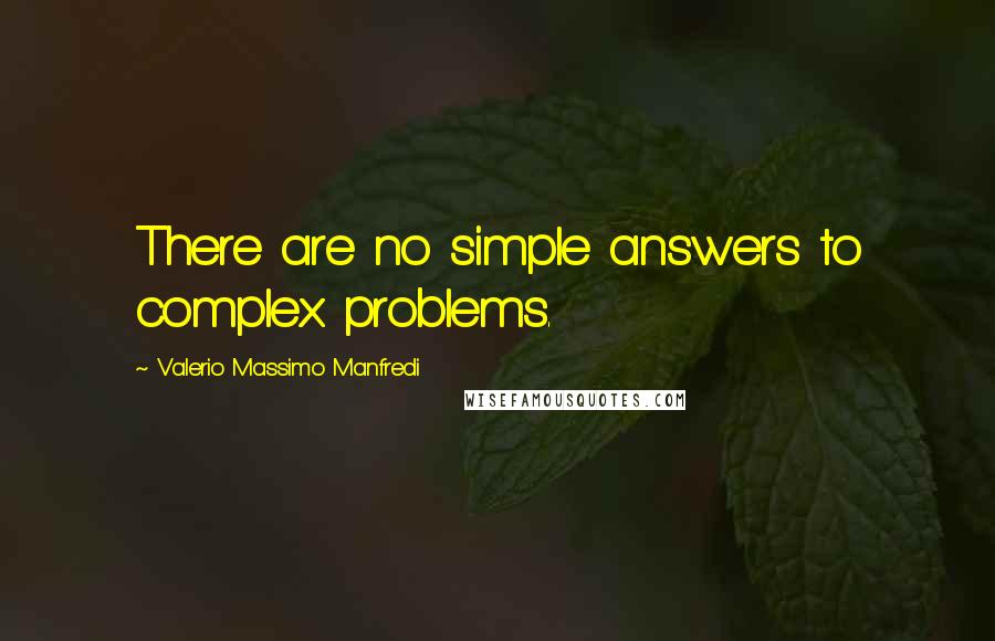 Valerio Massimo Manfredi Quotes: There are no simple answers to complex problems.