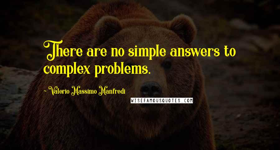 Valerio Massimo Manfredi Quotes: There are no simple answers to complex problems.