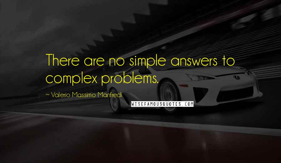 Valerio Massimo Manfredi Quotes: There are no simple answers to complex problems.