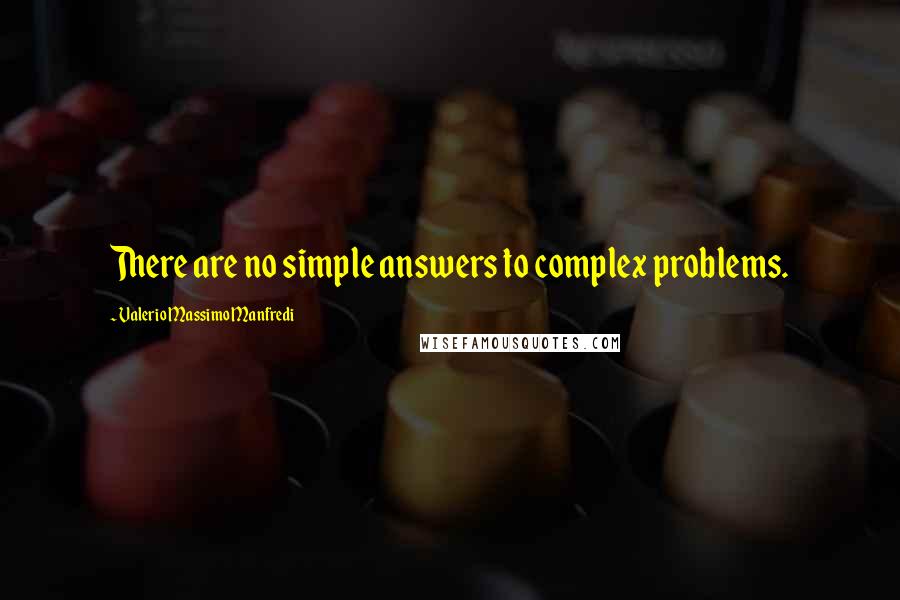 Valerio Massimo Manfredi Quotes: There are no simple answers to complex problems.