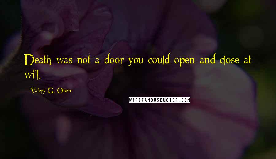 Valery G. Olsen Quotes: Death was not a door you could open and close at will.