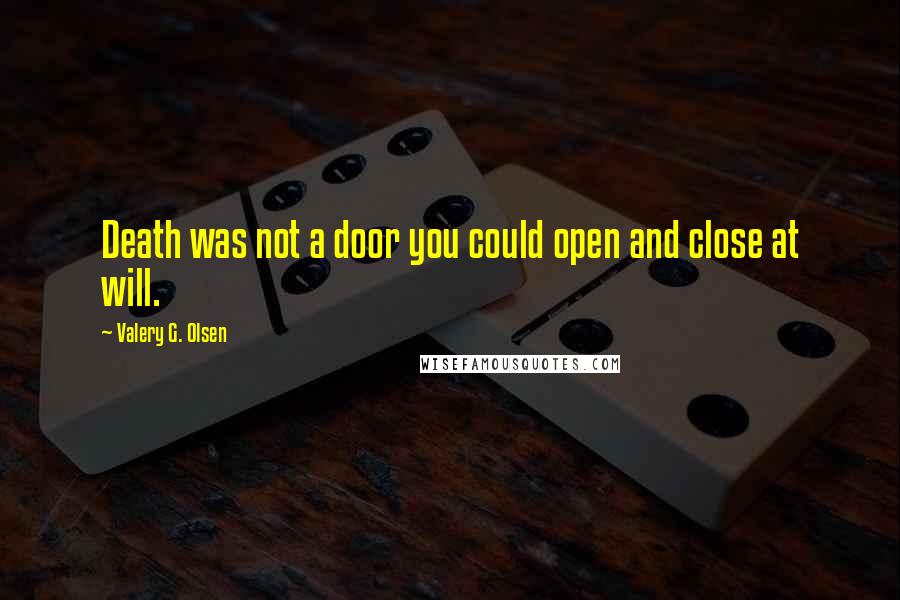 Valery G. Olsen Quotes: Death was not a door you could open and close at will.