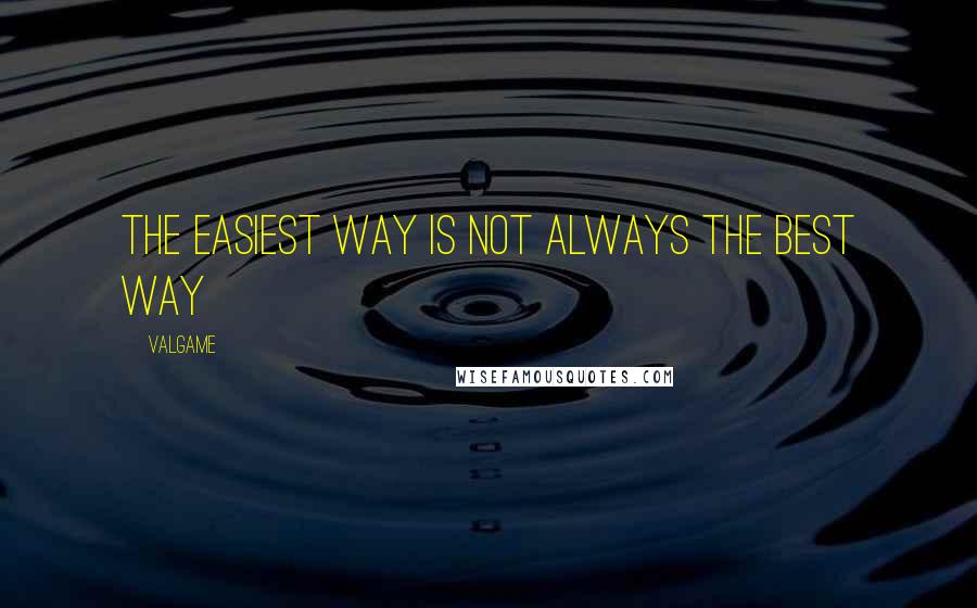 Valgame Quotes: The easiest way is not always the best way