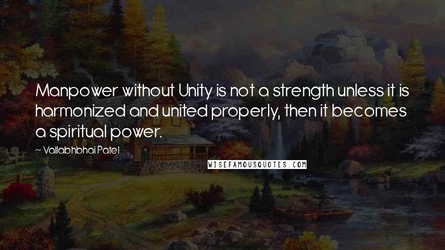 Vallabhbhai Patel Quotes: Manpower without Unity is not a strength unless it is harmonized and united properly, then it becomes a spiritual power.