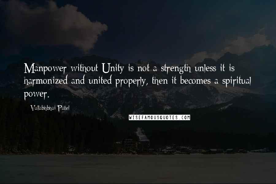 Vallabhbhai Patel Quotes: Manpower without Unity is not a strength unless it is harmonized and united properly, then it becomes a spiritual power.