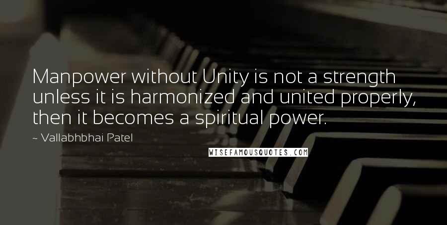 Vallabhbhai Patel Quotes: Manpower without Unity is not a strength unless it is harmonized and united properly, then it becomes a spiritual power.