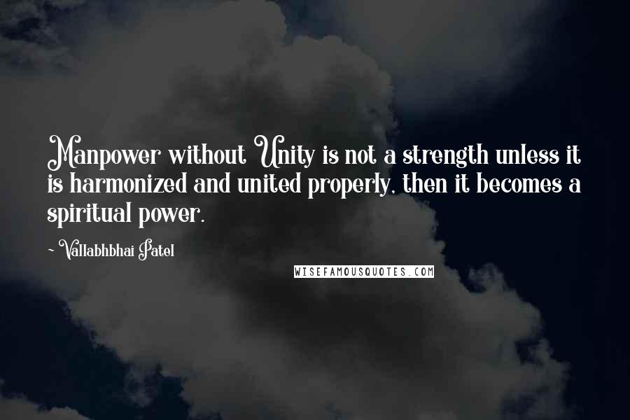 Vallabhbhai Patel Quotes: Manpower without Unity is not a strength unless it is harmonized and united properly, then it becomes a spiritual power.