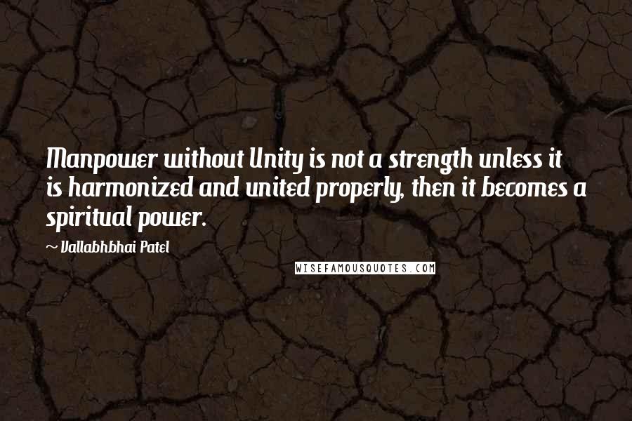 Vallabhbhai Patel Quotes: Manpower without Unity is not a strength unless it is harmonized and united properly, then it becomes a spiritual power.