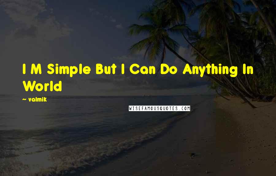 Valmik Quotes: I M Simple But I Can Do Anything In World