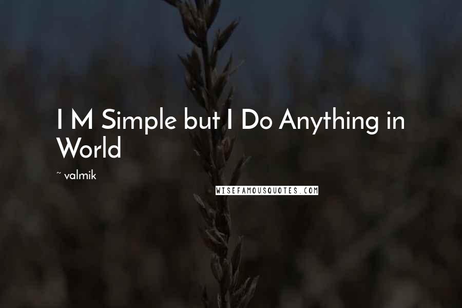 Valmik Quotes: I M Simple but I Do Anything in World