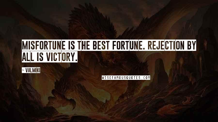 Valmiki Quotes: Misfortune is the best fortune. Rejection by all is victory.