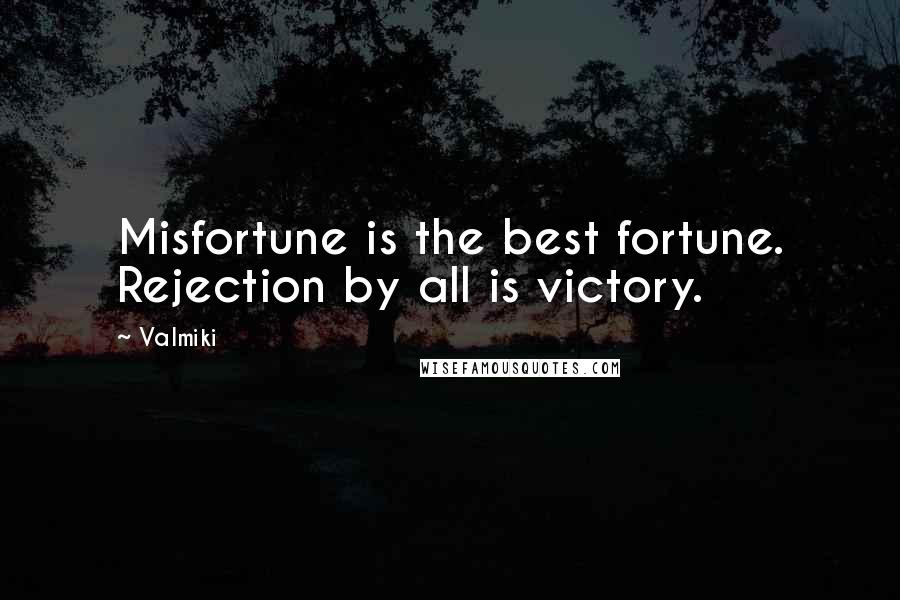 Valmiki Quotes: Misfortune is the best fortune. Rejection by all is victory.