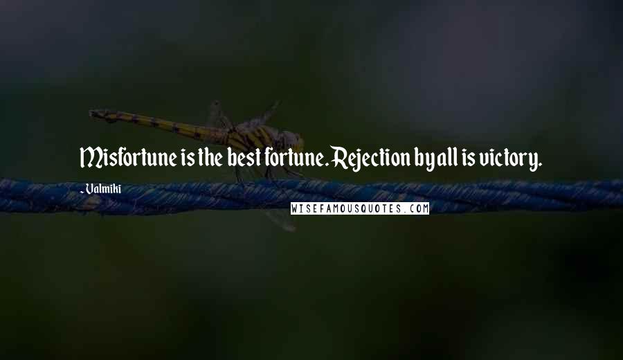 Valmiki Quotes: Misfortune is the best fortune. Rejection by all is victory.