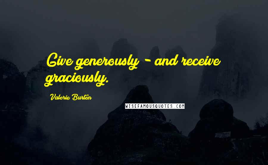 Valorie Burton Quotes: Give generously - and receive graciously.