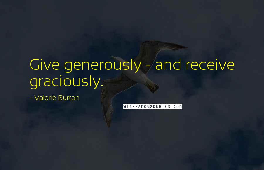 Valorie Burton Quotes: Give generously - and receive graciously.