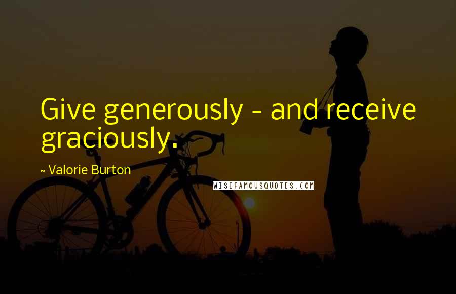 Valorie Burton Quotes: Give generously - and receive graciously.