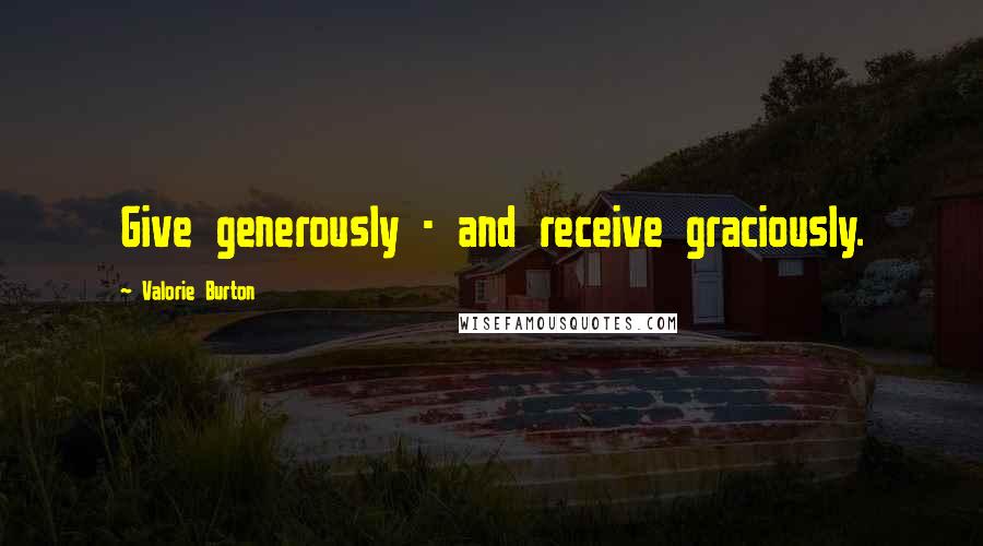 Valorie Burton Quotes: Give generously - and receive graciously.