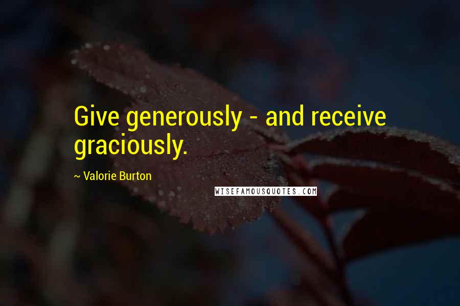 Valorie Burton Quotes: Give generously - and receive graciously.