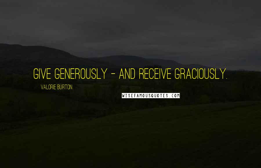 Valorie Burton Quotes: Give generously - and receive graciously.