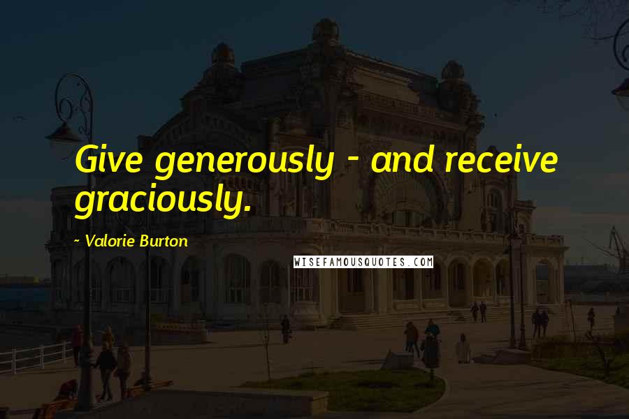 Valorie Burton Quotes: Give generously - and receive graciously.