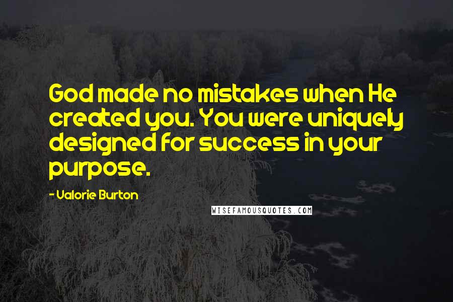 Valorie Burton Quotes: God made no mistakes when He created you. You were uniquely designed for success in your purpose.