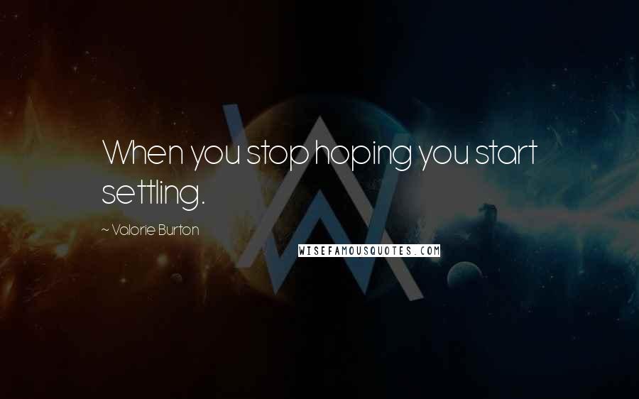 Valorie Burton Quotes: When you stop hoping you start settling.