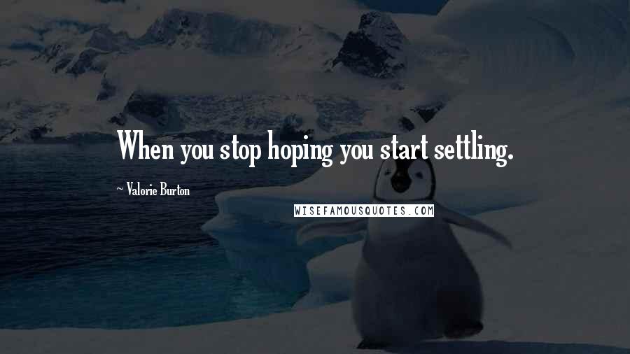 Valorie Burton Quotes: When you stop hoping you start settling.