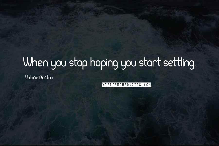 Valorie Burton Quotes: When you stop hoping you start settling.